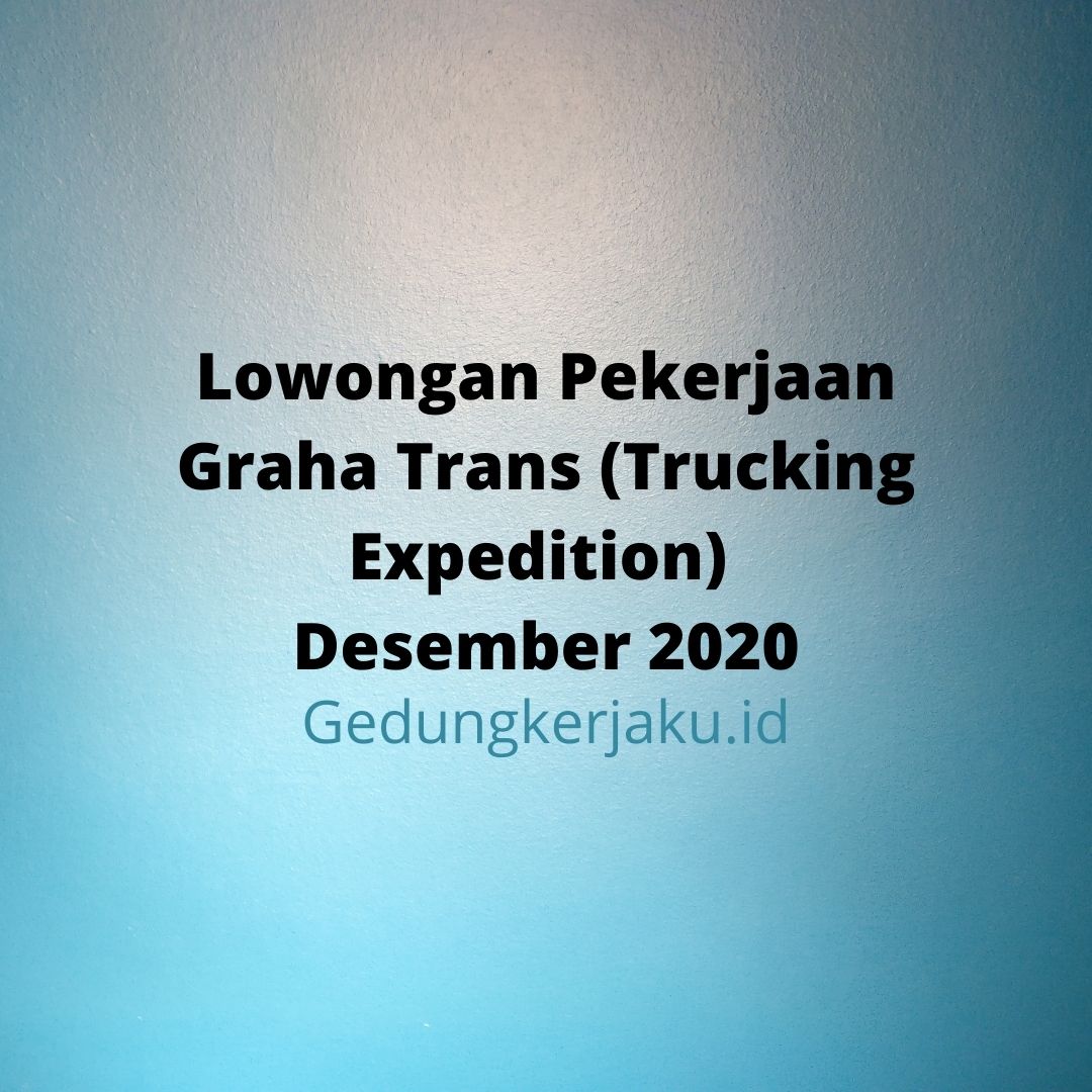 Lowongan Pekerjaan Graha Trans (Trucking Expedition) Desember 2020
