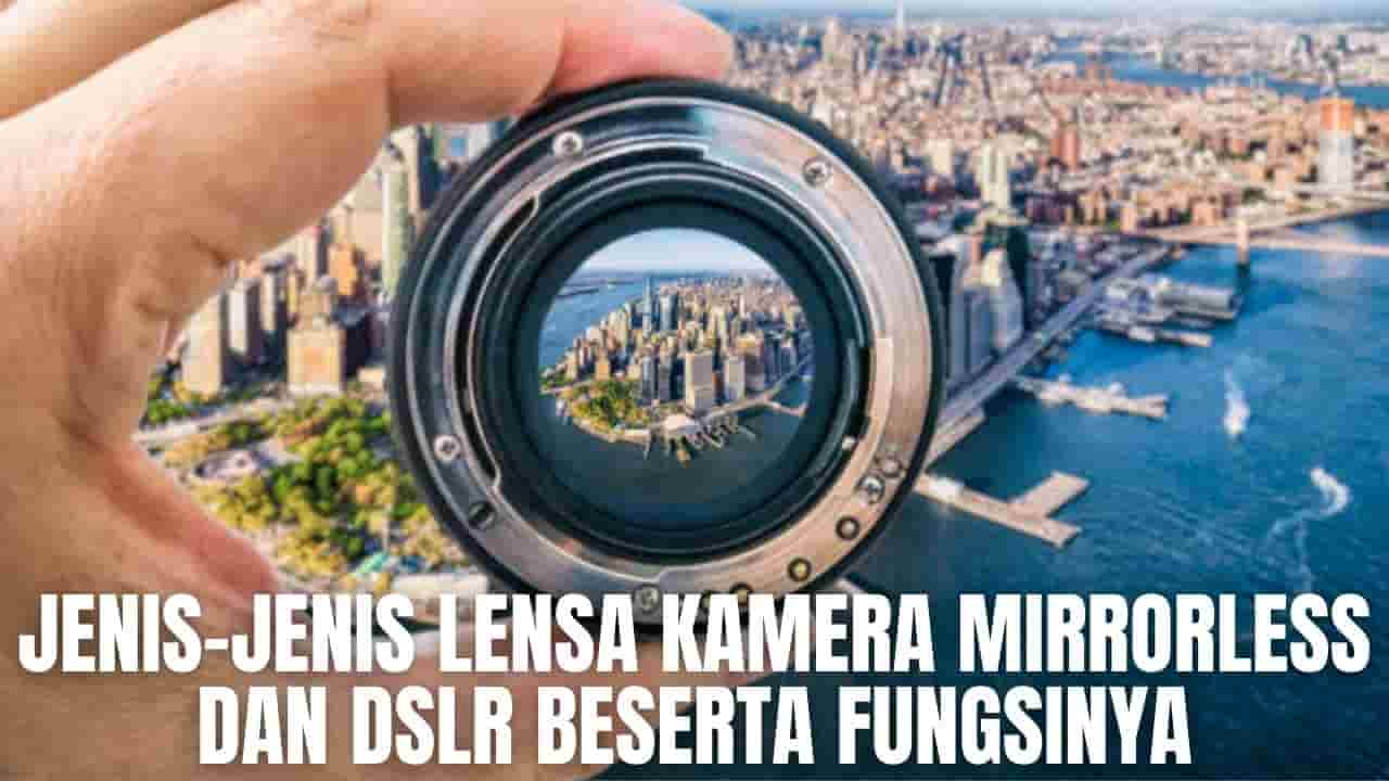 JenisJenis Lensa Kamera Mirrorless Dan DSLR Beserta Fungsinya