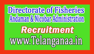 Directorate of Fisheries Andaman & Nicobar Administration Recruitment 2017 Directorate of Fisheries Andaman & Nicobar Administration Recruitment 2017
