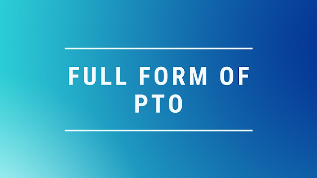 Full form of PTO | What is PTO Full Form? Full form of PTO | What is PTO Full Form?