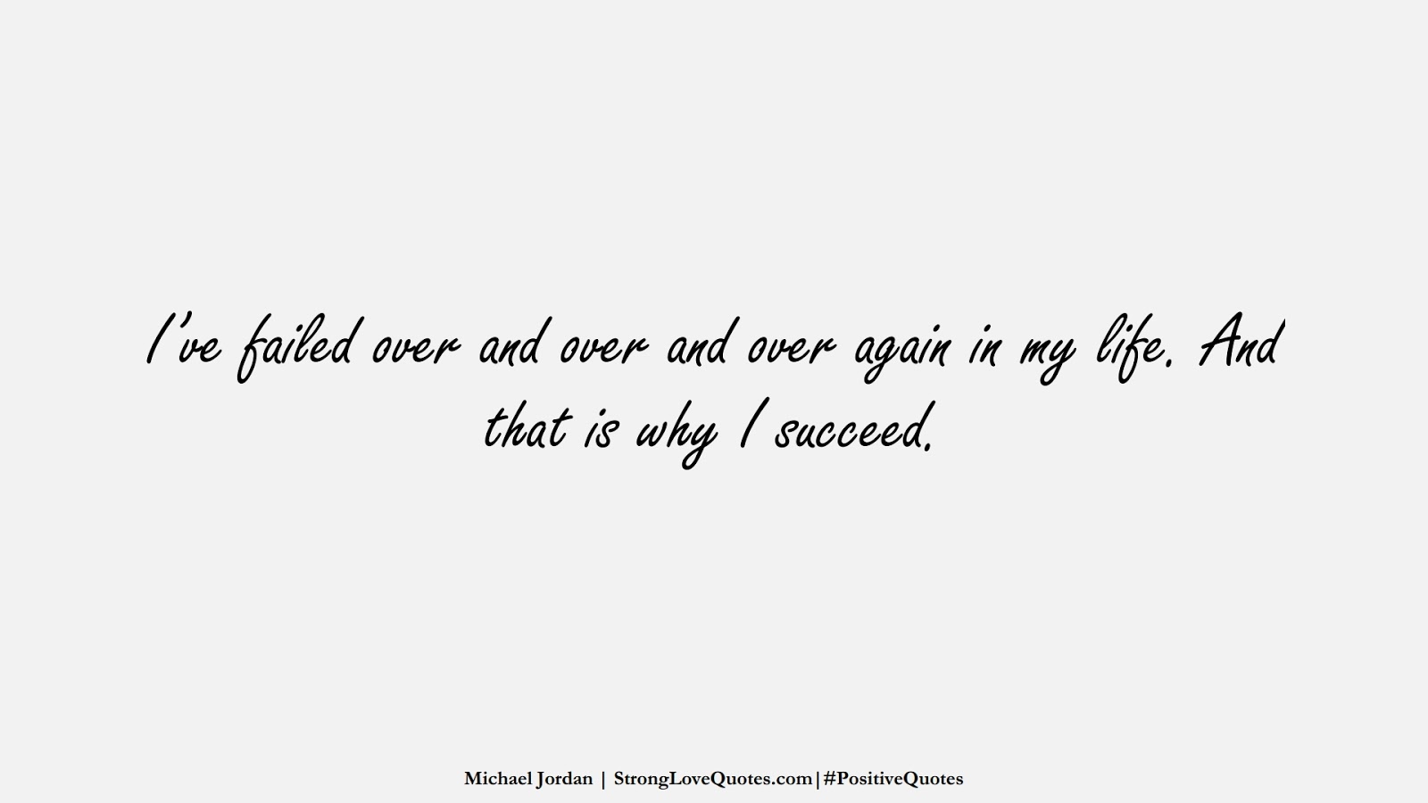 I’ve failed over and over and over again in my life. And that is why I succeed. (Michael Jordan);  #PositiveQuotes