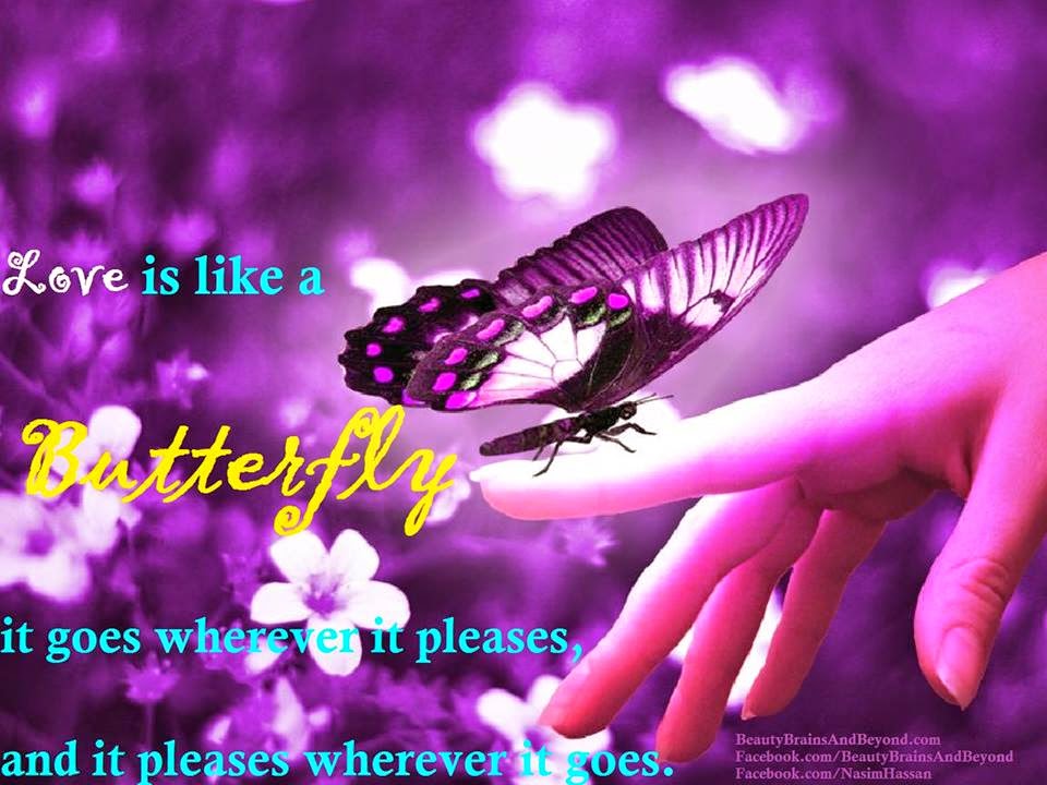 LOVE IS LIKE A BUTTERFLY IT GOES WHEREEVEN IT PLEASES AND IT PLEASES