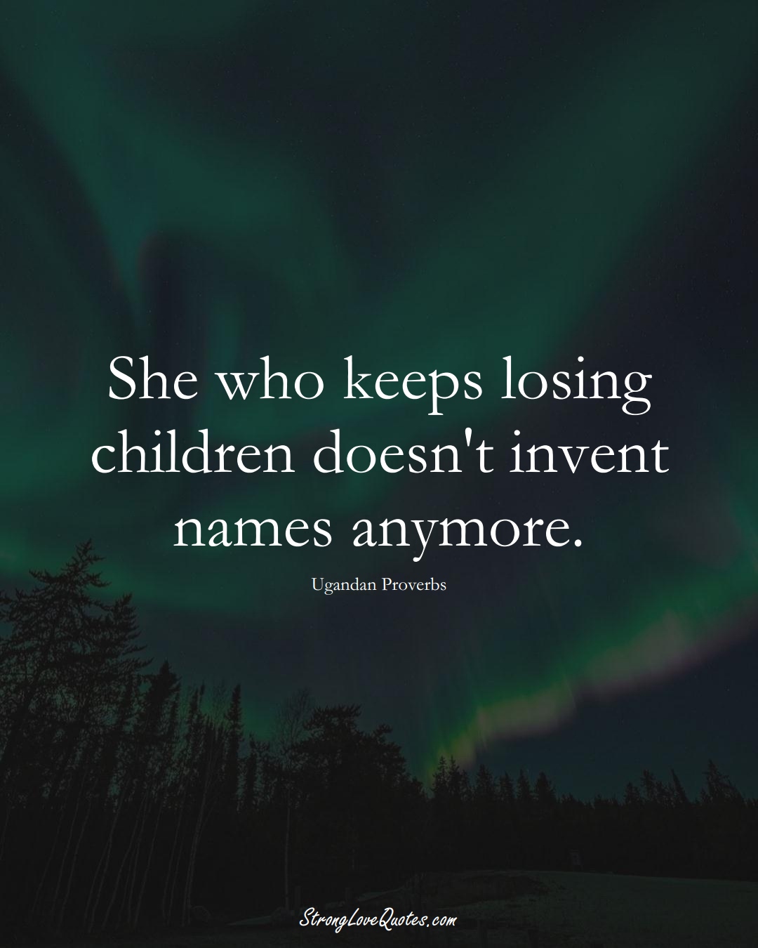 She who keeps losing children doesn't invent names anymore. (Ugandan Sayings);  #AfricanSayings