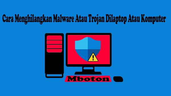 Cara Menghilangkan Malware Atau Trojan Dilaptop Atau Komputer