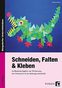 Schneiden, Falten & Kleben: 66 Bastelaufgaben zur Förderung der Feinmotorik im Anfangsunterricht (1. und 2. Klasse)