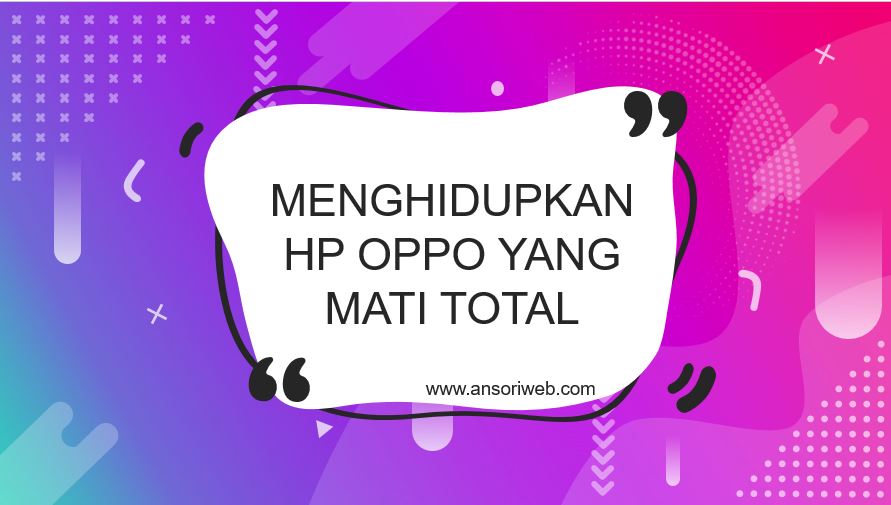 √ Cara Menghidupkan HP Oppo Yang Mati Total - Ansori Web