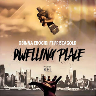 Obinna Ebogidi – Dwelling Place Ft. Prisca Gold Mp3 Free Download _kyrianbempire.com