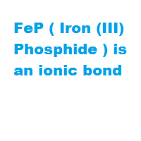 FeP ( Iron (III) Phosphide ) is an ionic bond FeP ( Iron (III) Phosphide ) is an ionic bond