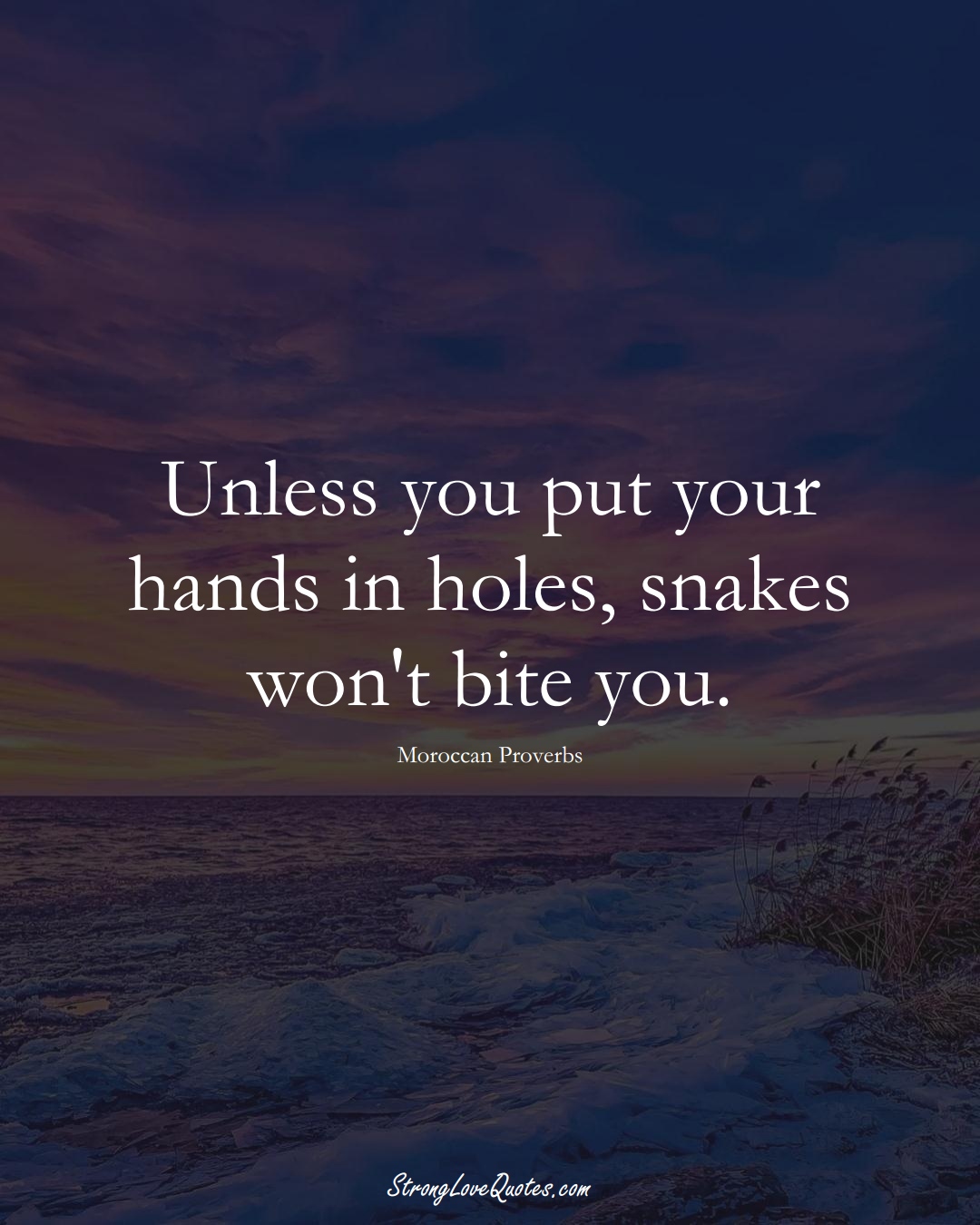 Unless you put your hands in holes, snakes won't bite you. (Moroccan Sayings);  #AfricanSayings