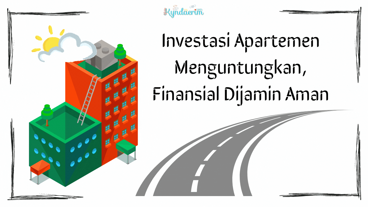 Investasi Apartemen Menguntungkan, Finansial Dijamin Aman