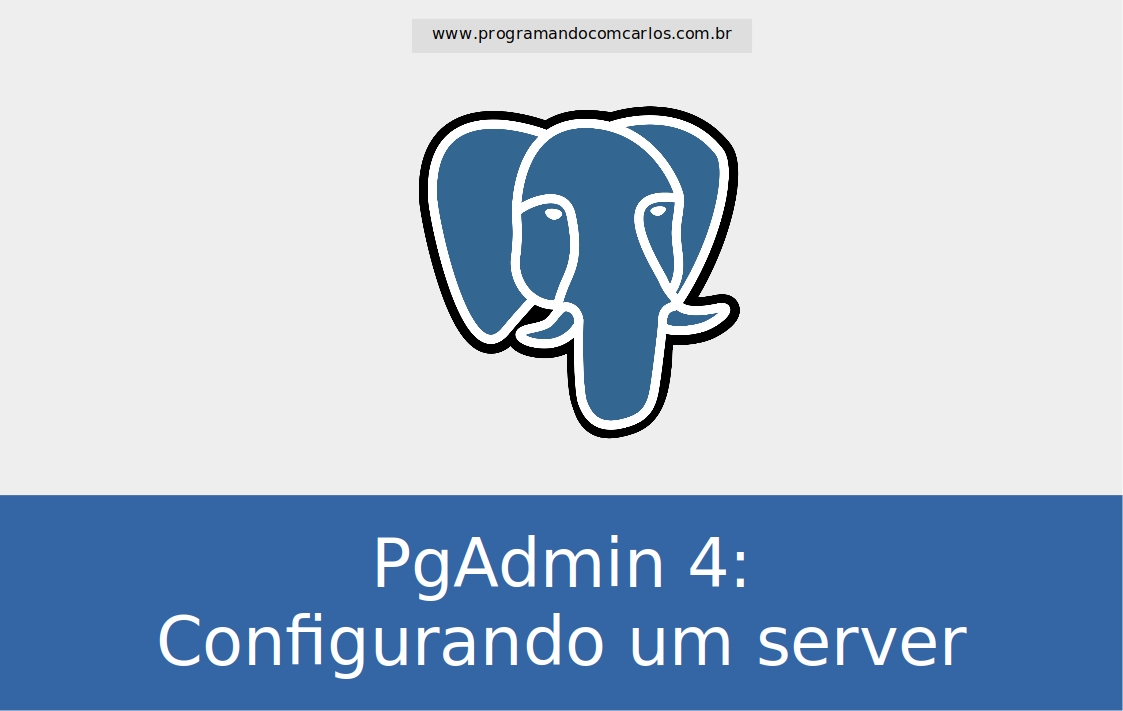 pgAdmin 4 Configurando um server do Postgres