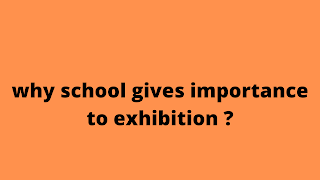 why school gives importance to exhibition ?