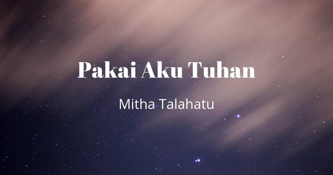Lirik dan Kunci Lagu Pakai Aku Tuhan (Mitha Talahatu