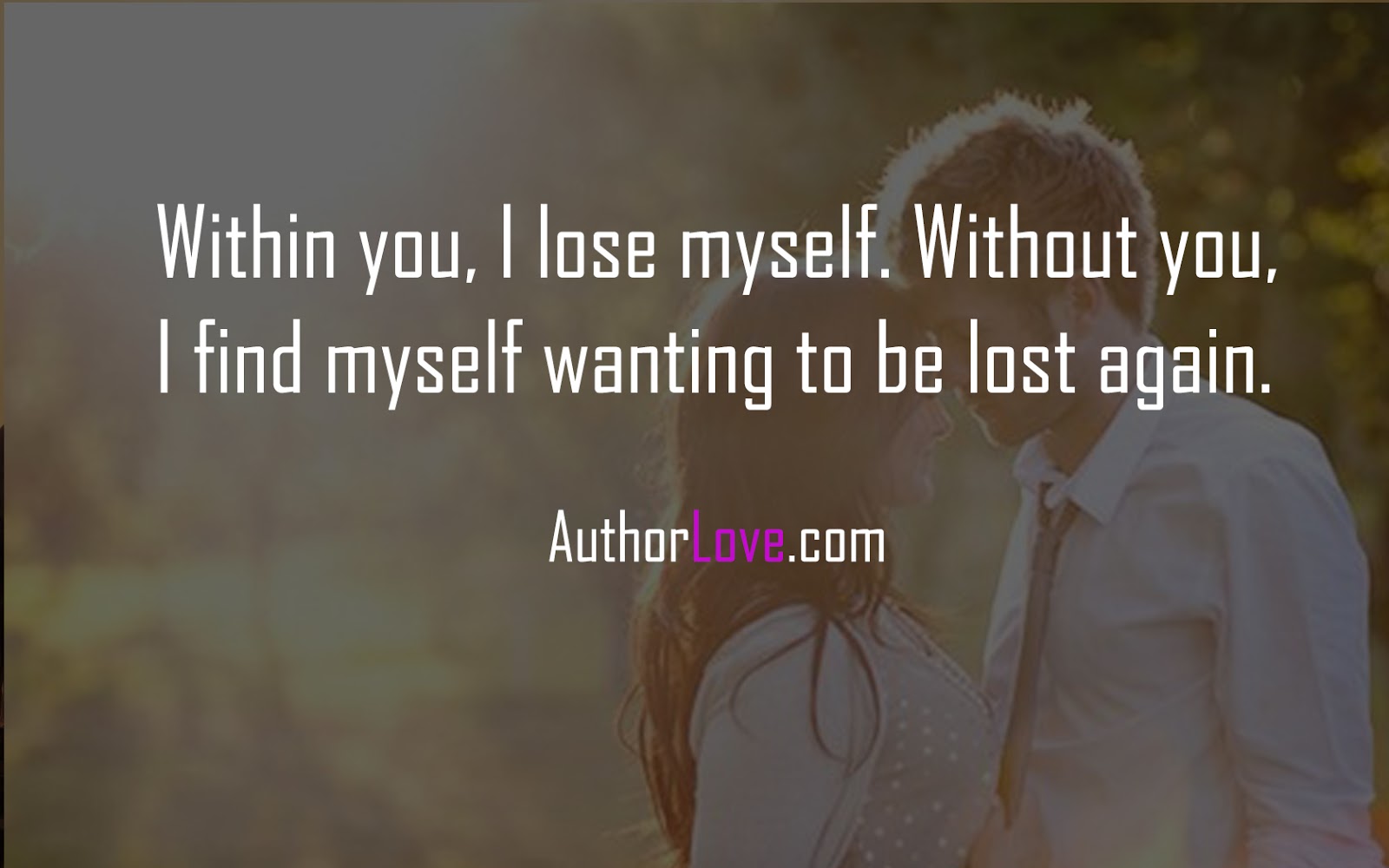 Without you, I find myself wanting to be lost again. 