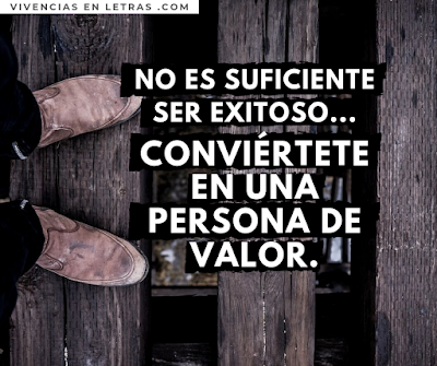 No es suficiente ser exitoso, conviértete en una persona de valor reflexiones de vivencias en letras