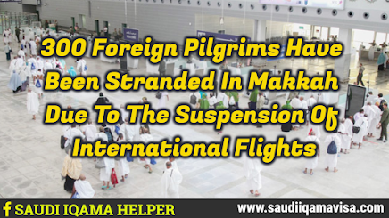 300 Foreign Pilgrims Have Been Stranded In Makkah Due To The Suspension Of International Flights