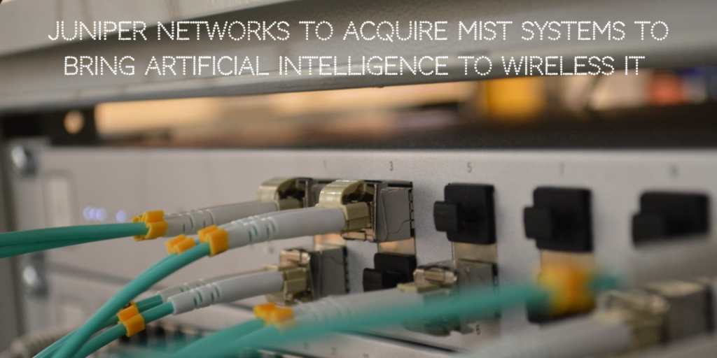 Juniper Networks to Acquire Mist Systems to Bring Artificial