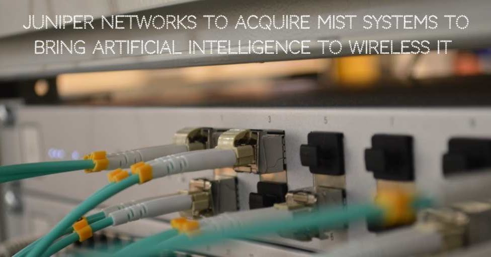 Juniper Networks to Acquire Mist Systems to Bring Artificial