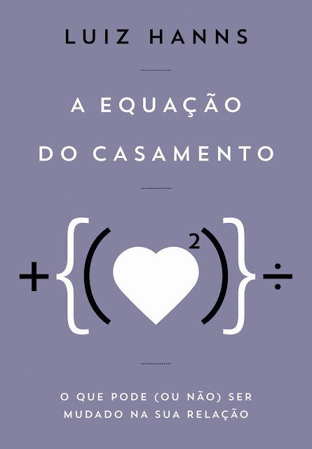 A equação do casamento O que pode (ou não) ser mudado na sua relação Luiz Hanns