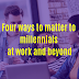 Four ways to matter to millennials at work and beyond ( Share by MyanApp Store )
