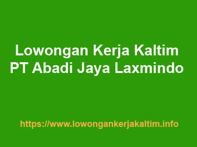 Lowongan Kerja PT Abadi Jaya Laxmindo Terbaru
