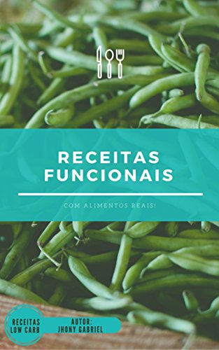 Receitas funcionais com alimentos reais: Receitas práticas e simples. Todas com baixo teor de carboidrato Receitas funcionais com alimentos reais: Receitas práticas e simples. Todas com baixo teor de carboidrato