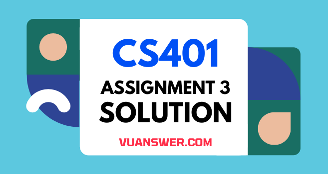 CS401 Assignment 3 Solution Spring 2021