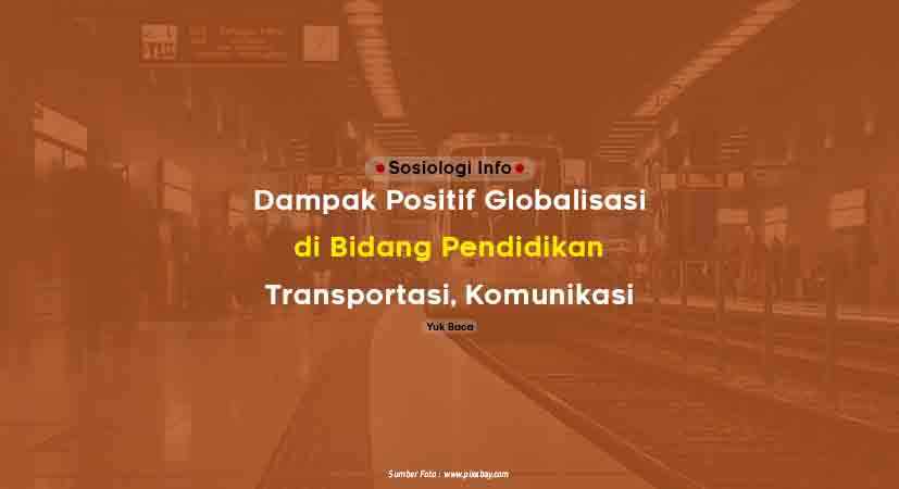 Dampak Positif Globalisasi di Bidang Pendidikan, Transportasi, Komunikasi