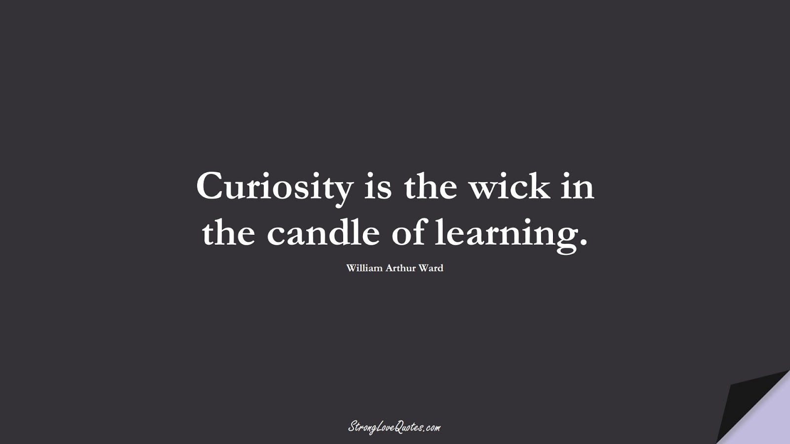 Curiosity is the wick in the candle of learning. (William Arthur Ward);  #EducationQuotes