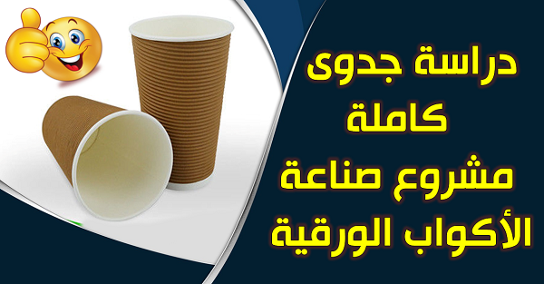 مشروع مصنع اكواب ورقية 2022 مشروع مصنع اكواب ورقية 2022