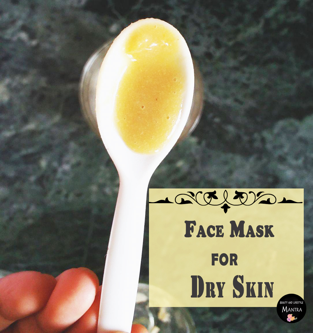 An Effective Face Mask for Dry Skin Beauty and Lifestyle Mantra