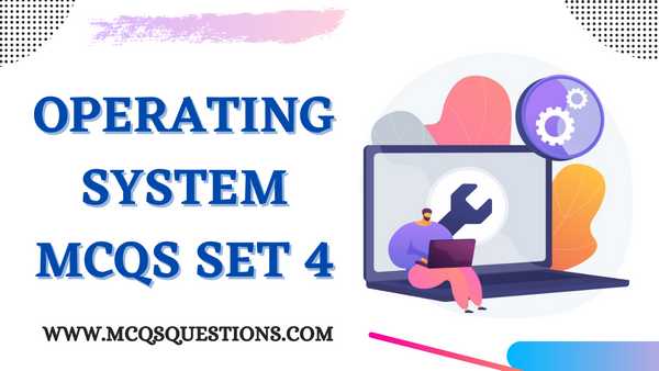 Operating System MCQ with Answers Set 4