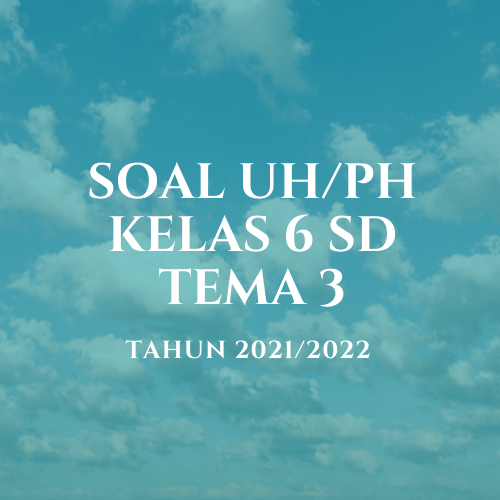 Soal & Jawaban UH Tema 3 kelas 6 Semester 1 Tahun 2021/2022 - Info