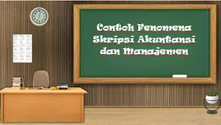 Contoh Fenomena Skripsi Akuntansi dan Manajemen