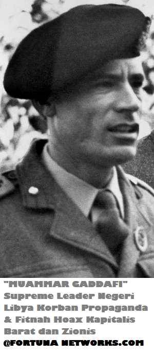 MUAMMAR GADDAFI Supreme Leader Libya Korban Propaganda, Fitnah Hoax Kapitalis Barat & Zionis MUAMMAR GADDAFI Supreme Leader Libya Korban Propaganda, Fitnah Hoax Kapitalis Barat & Zionis