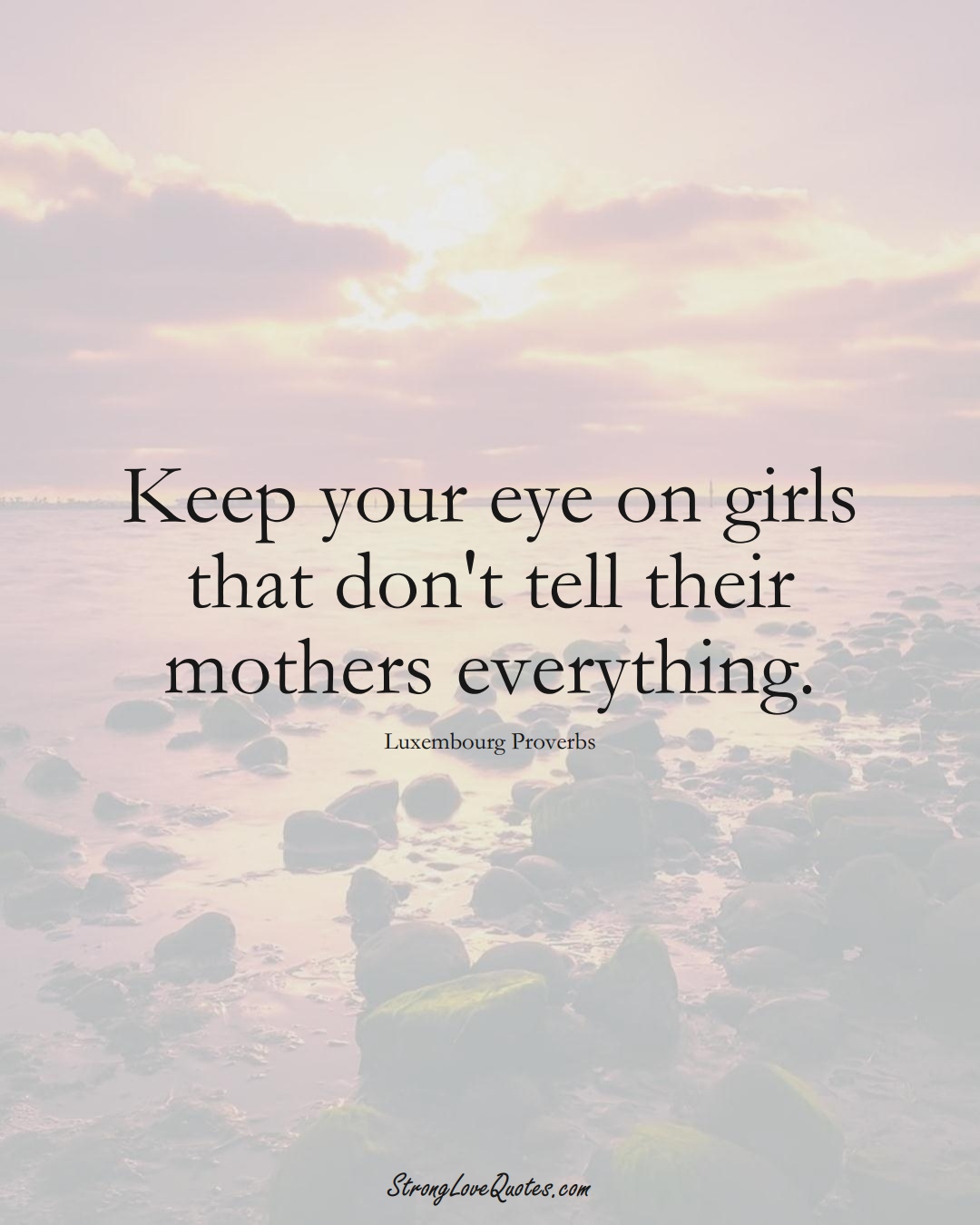 Keep your eye on girls that don't tell their mothers everything. (Luxembourg Sayings);  #EuropeanSayings