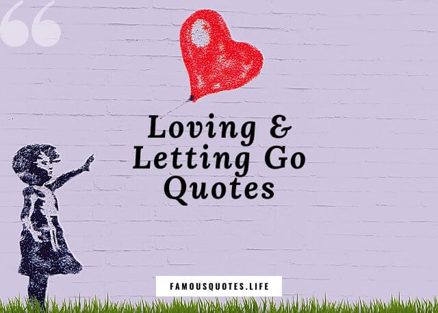 Top 110 Loving And Letting Go Of Someone You Love Quotes With Images Famous Quotes About Life