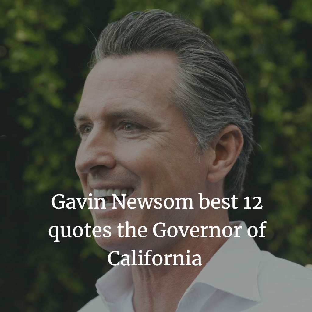 Gavin Newsom best 12 inspiring quotes , The 40th Governor of California.