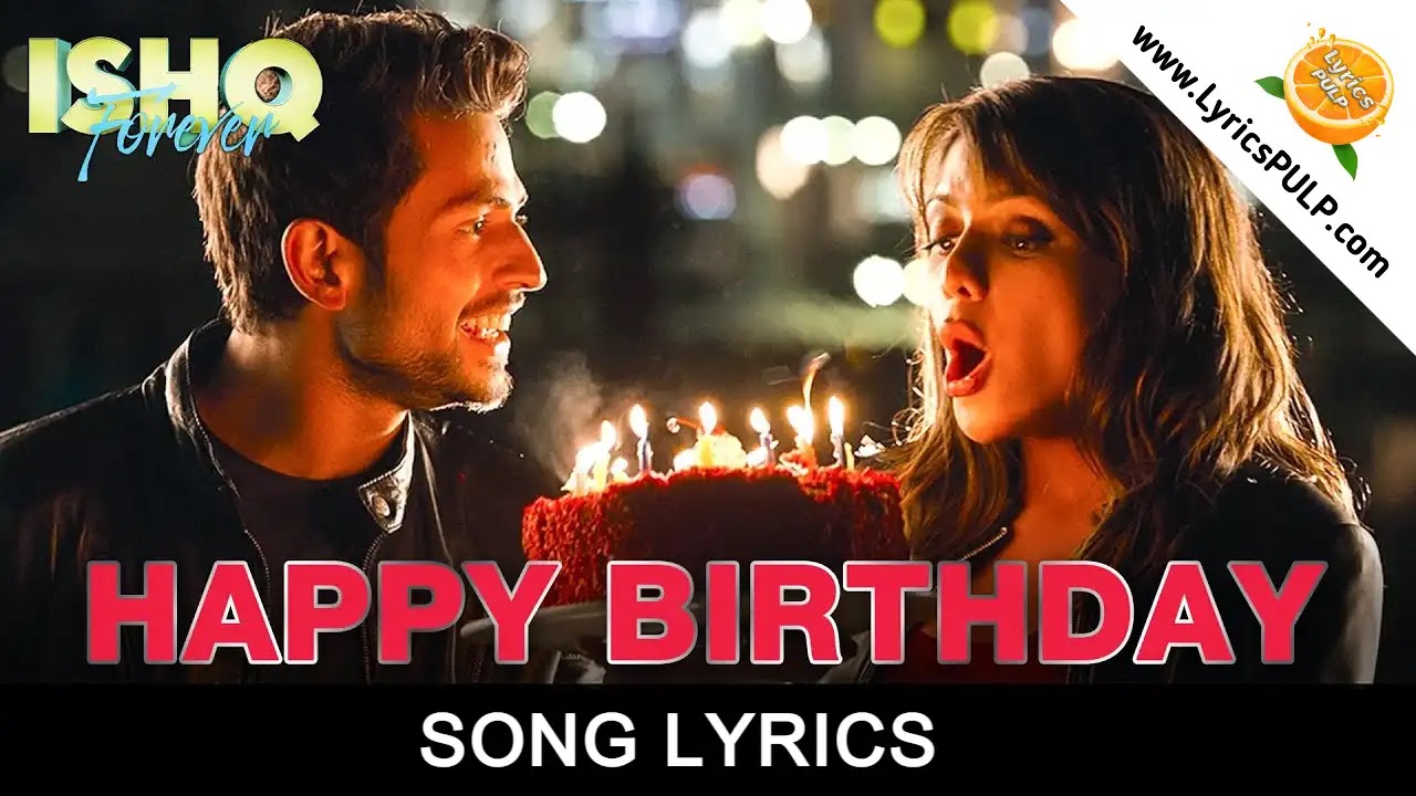 Happy Birthday Song Lyrics • ISHQ FOREVER • Birthday Song Hindi - Song  Lyrics Collections, Love Song Lyrics, Knowledge - Lyricspulp