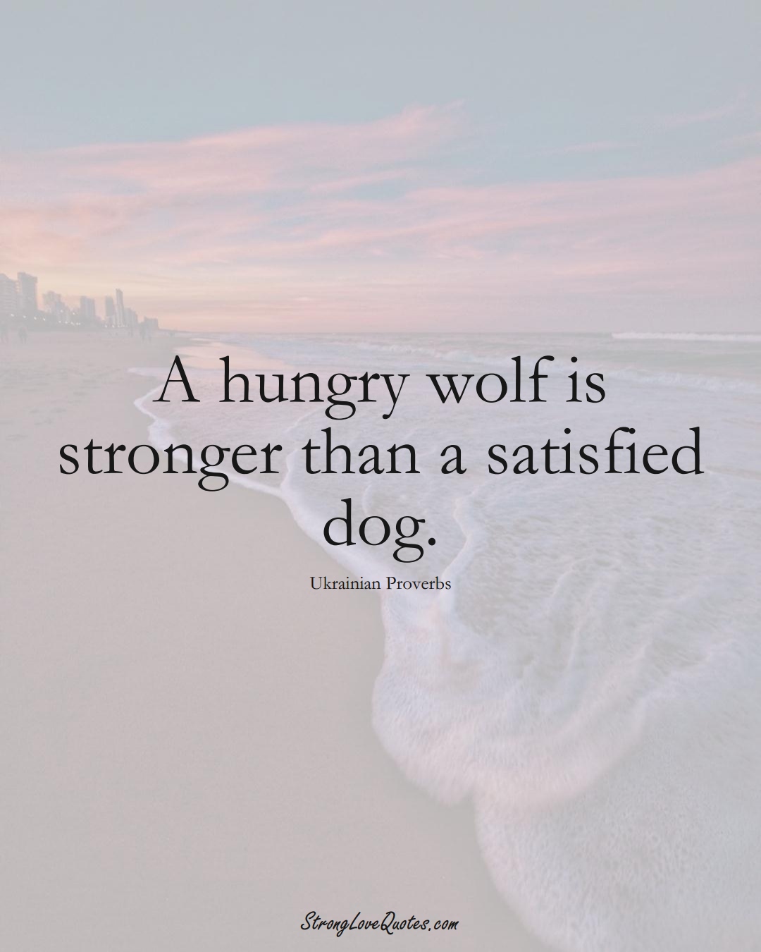 A hungry wolf is stronger than a satisfied dog. (Ukrainian Sayings);  #EuropeanSayings