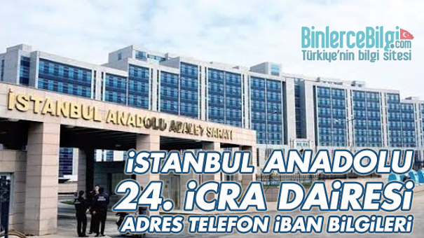 İstanbul Anadolu 24. İcra Dairesi Adresi, Telefonu, İBAN Numarası İstanbul Anadolu 24. İcra Dairesi Adresi, Telefonu, İBAN Numarası