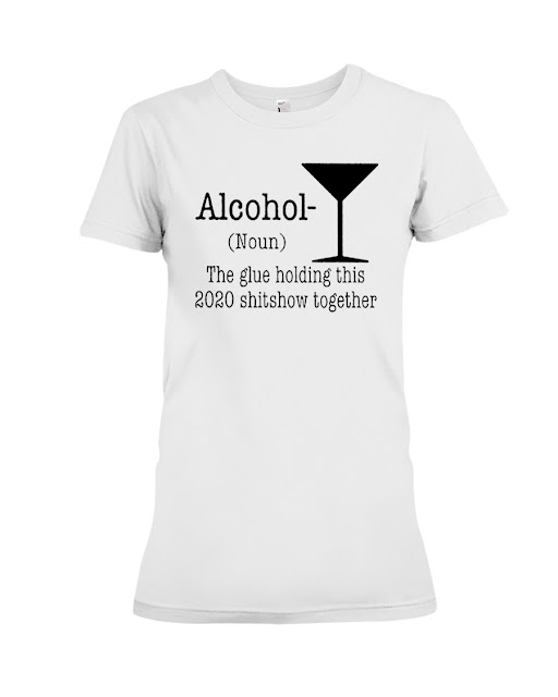 Alcohol the glue holding this 2020 shitshow together shirt