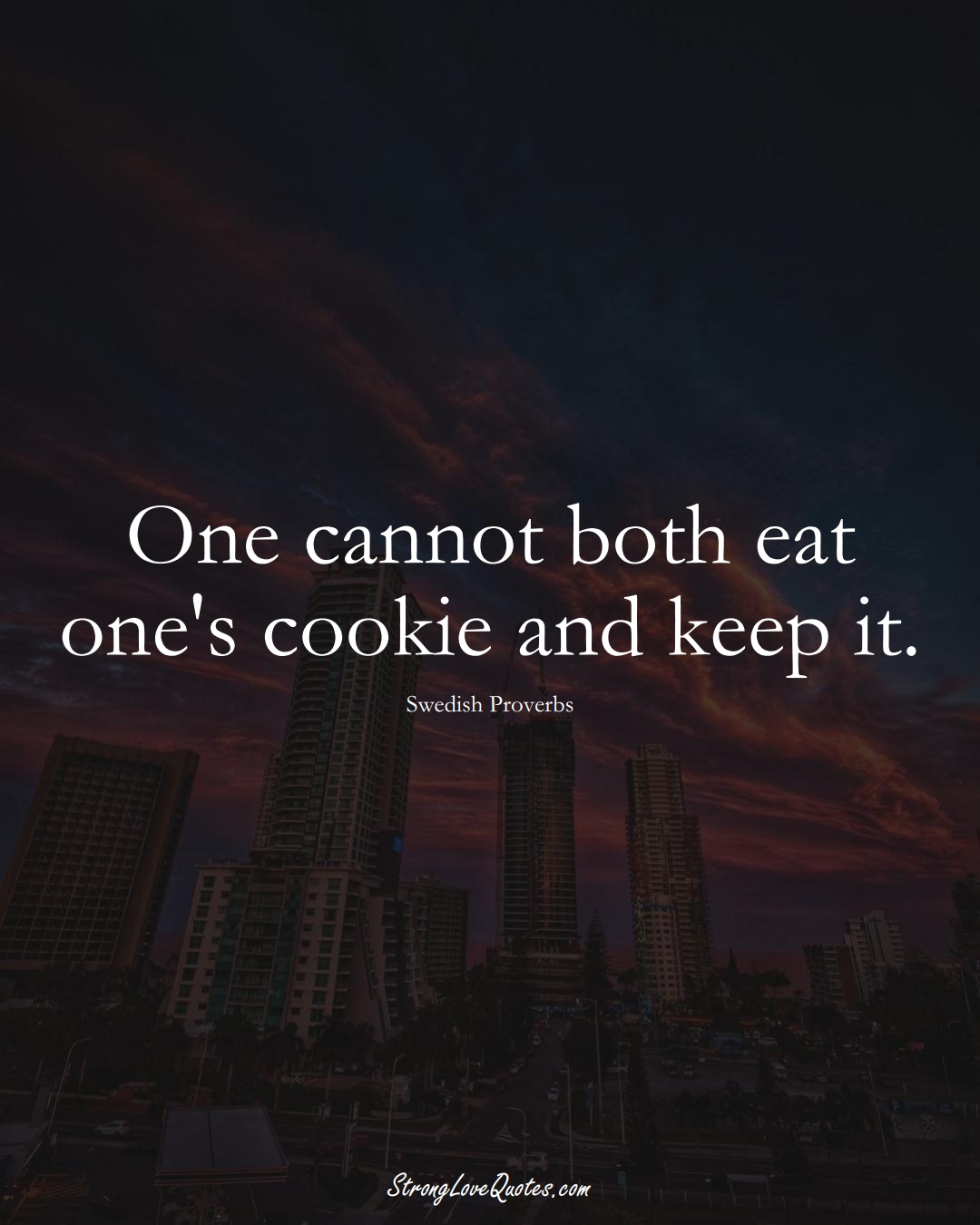 One cannot both eat one's cookie and keep it. (Swedish Sayings);  #EuropeanSayings