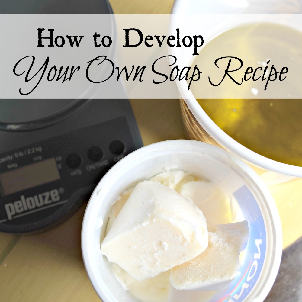 How to Develop Your Own Soap Recipe Oak Hill Homestead