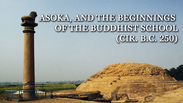 ASOKA, AND THE BEGINNINGS OF THE BUDDHIST SCHOOL (cir. B.C. 250) ASOKA, AND THE BEGINNINGS OF THE BUDDHIST SCHOOL (cir. B.C. 250)