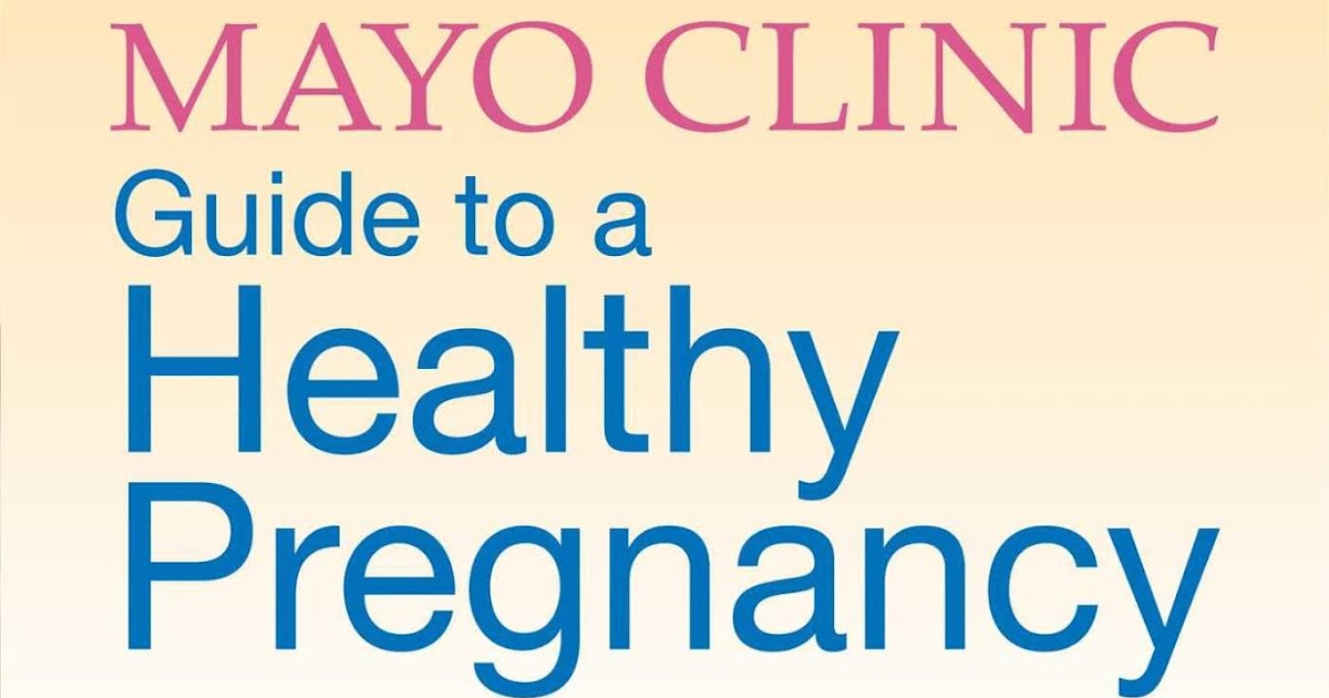 Mayo Clinic Guide to a Healthy Pregnancy From Doctors Who Are Parents
