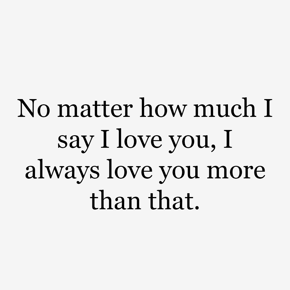 I Love You No Matter What Quotes No Matter How Much I Say I Love You... - Sassy Girl Quotes