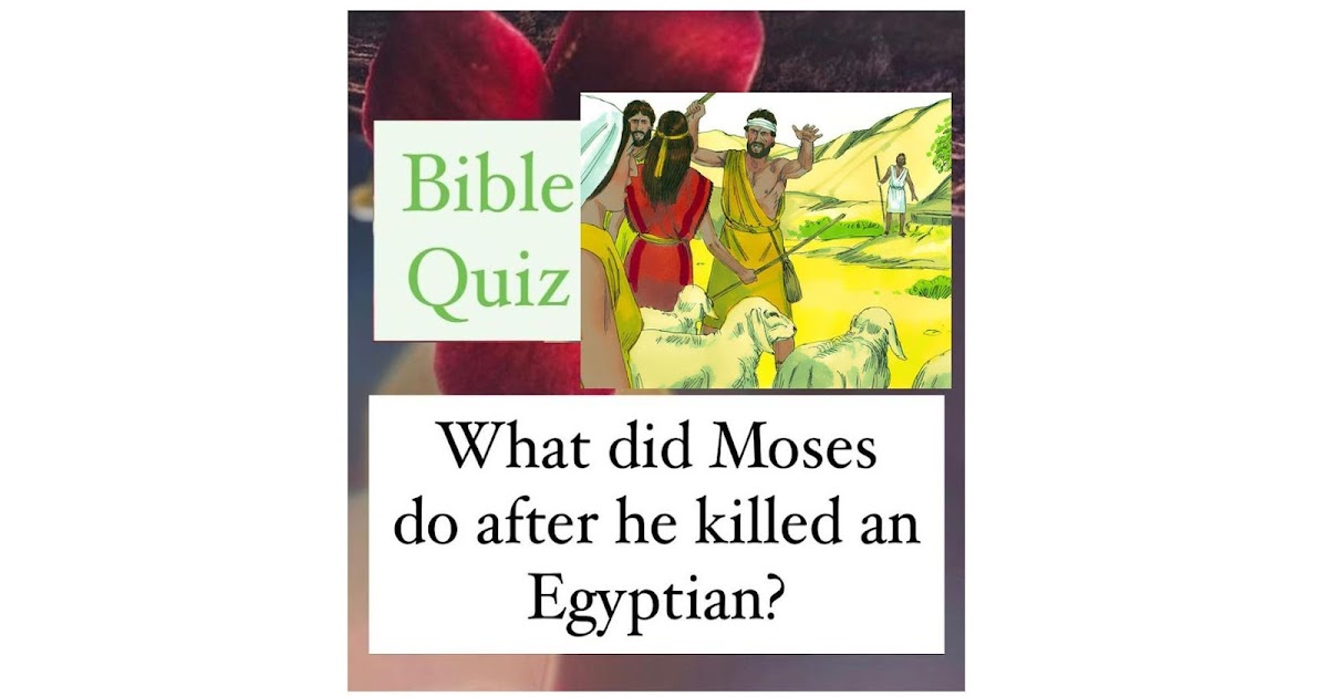 What did Moses do after he killed an Egyptian? BIBLE QUIZ