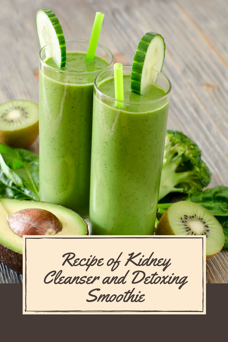 Find the Recipe of Kidney Cleanser and Detoxing Smoothie We are