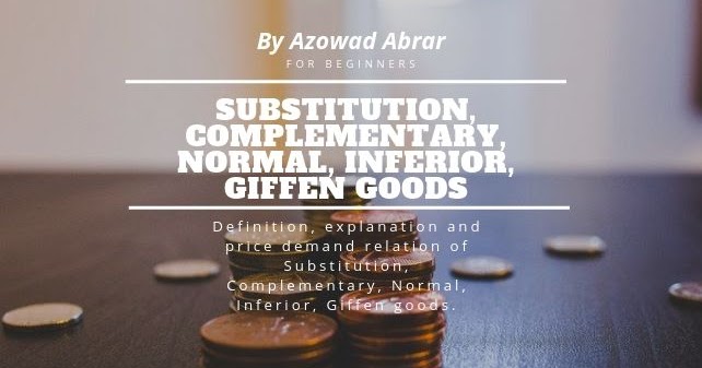 Substitution, Complementary, Normal, Inferior, Giffen goods - Definition